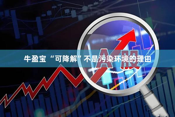 牛盈宝 “可降解”不是污染环境的理由